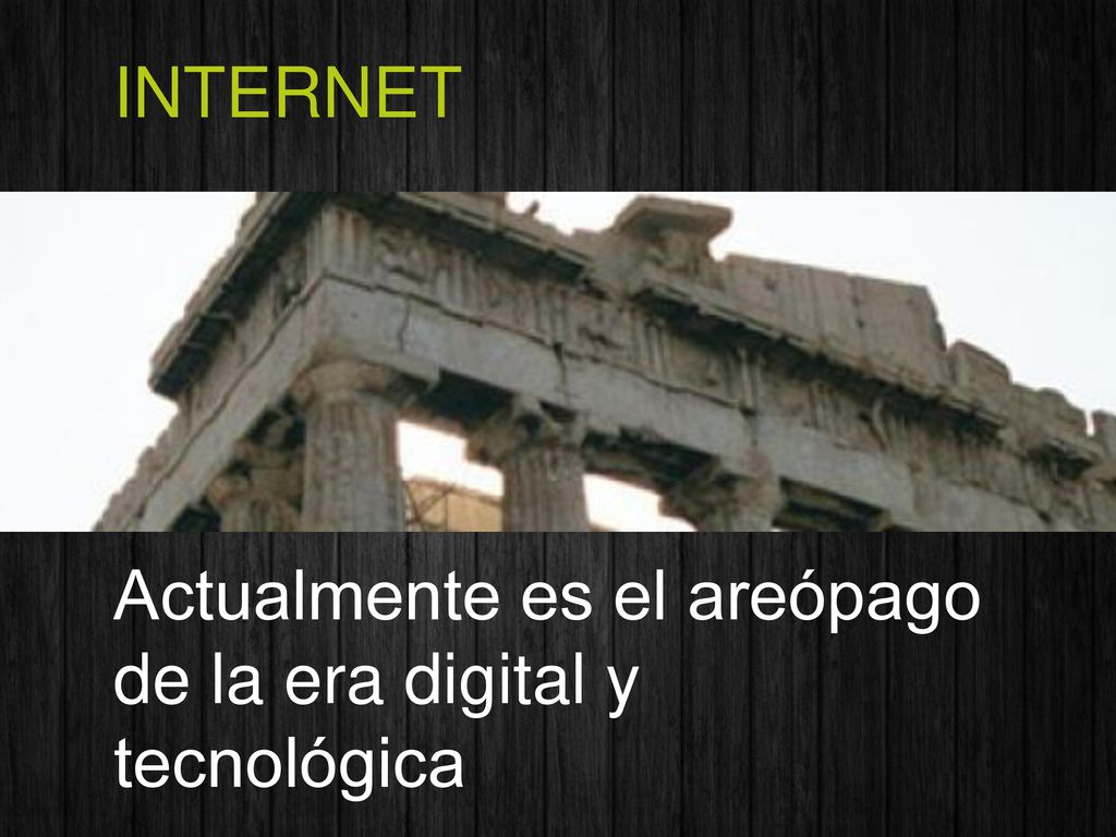 INTERNET Actualmente es el areópago de la era digital y tecnológica