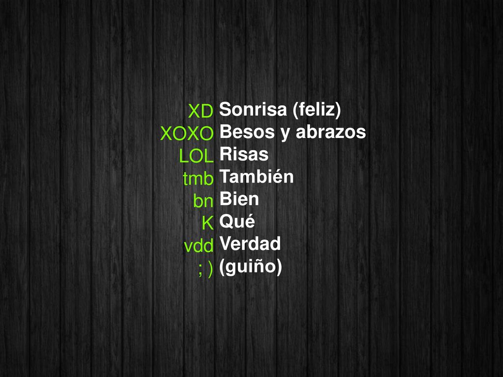 XD XOXO LOL tmb bn K vdd ; ) Sonrisa (feliz) Besos y abrazos Risas También Bien Qué Verdad (guiño)