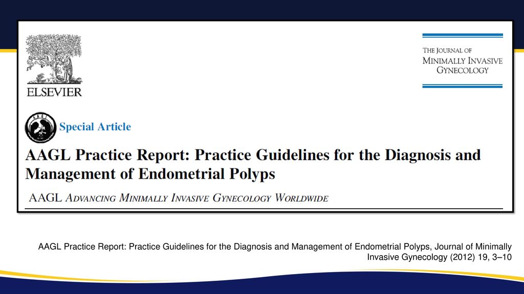 AAGL Practice Report: Practice Guidelines for the Diagnosis and Management of Endometrial Polyps, Journal of Minimally Invasive Gynecology (2012) 19, 3–10