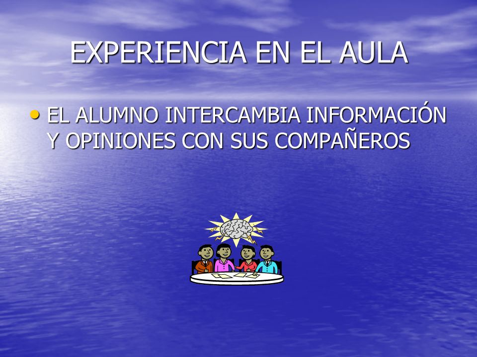 EXPERIENCIA EN EL AULA EL ALUMNO INTERCAMBIA INFORMACIÓN Y OPINIONES CON SUS COMPAÑEROS