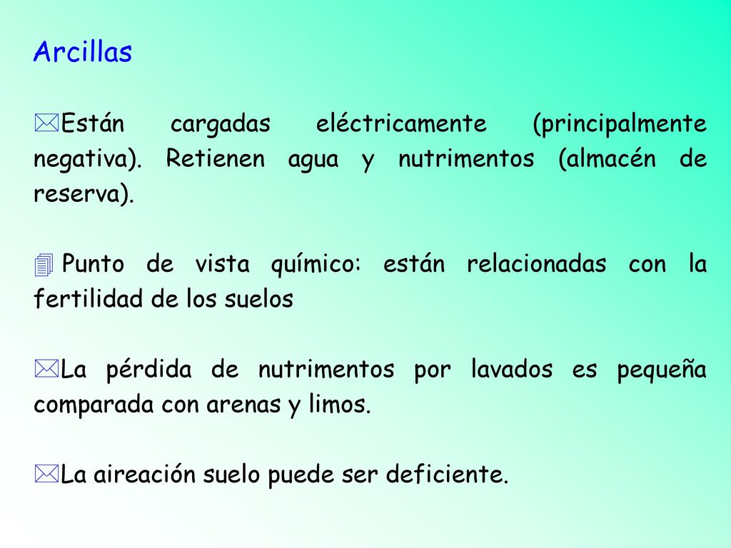 Arcillas Están cargadas eléctricamente (principalmente negativa). Retienen agua y nutrimentos (almacén de reserva).