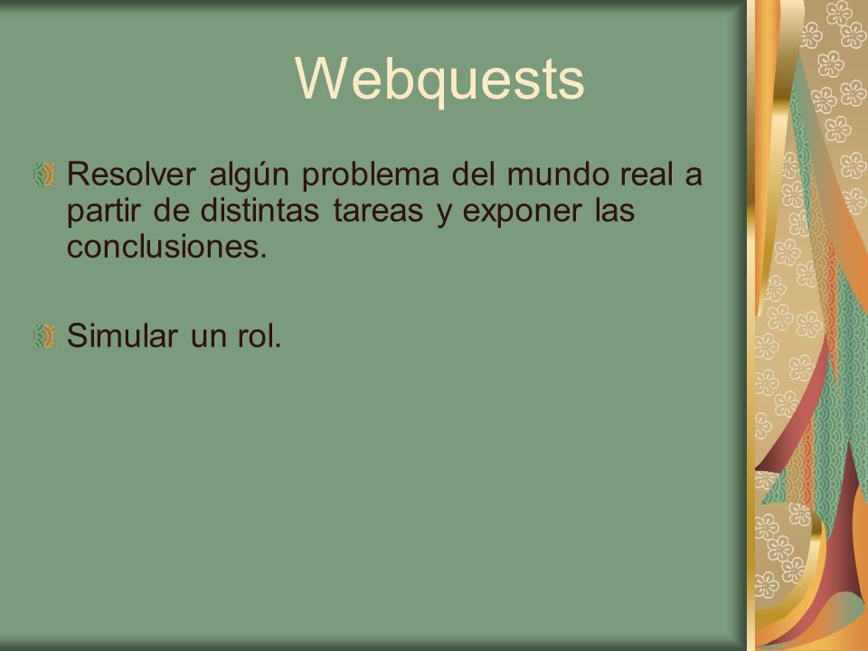 Webquests Resolver algún problema del mundo real a partir de distintas tareas y exponer las conclusiones.