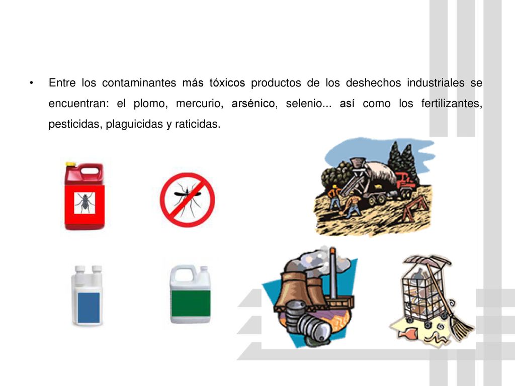 Entre los contaminantes más tóxicos productos de los deshechos industriales se encuentran: el plomo, mercurio, arsénico, selenio...