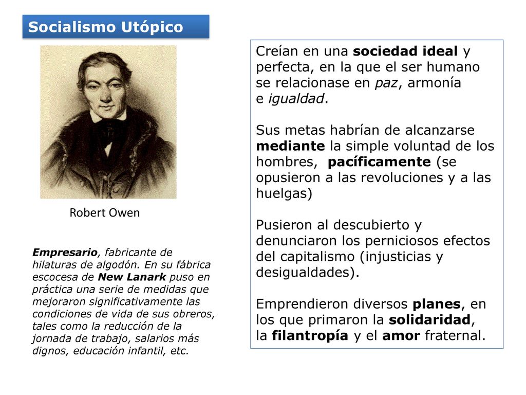 Socialismo Utópico Creían en una sociedad ideal y perfecta, en la que el ser humano se relacionase en paz, armonía e igualdad.