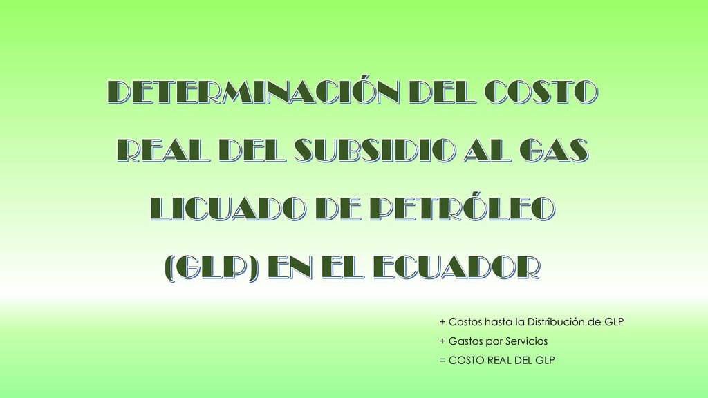 DETERMINACIÓN DEL COSTO REAL DEL SUBSIDIO AL GAS LICUADO DE PETRÓLEO (GLP) EN EL ECUADOR