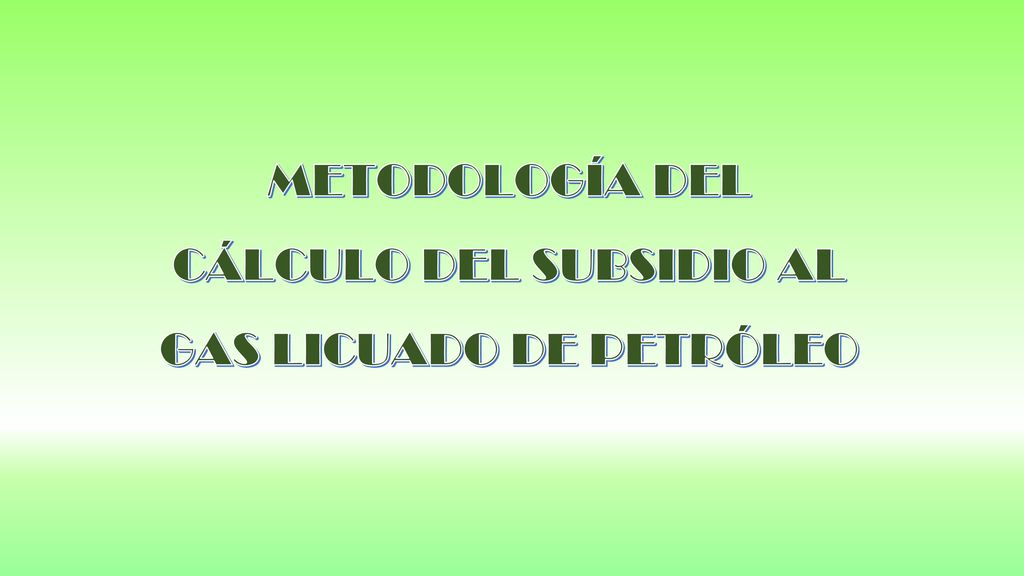 METODOLOGÍA DEL CÁLCULO DEL SUBSIDIO AL GAS LICUADO DE PETRÓLEO