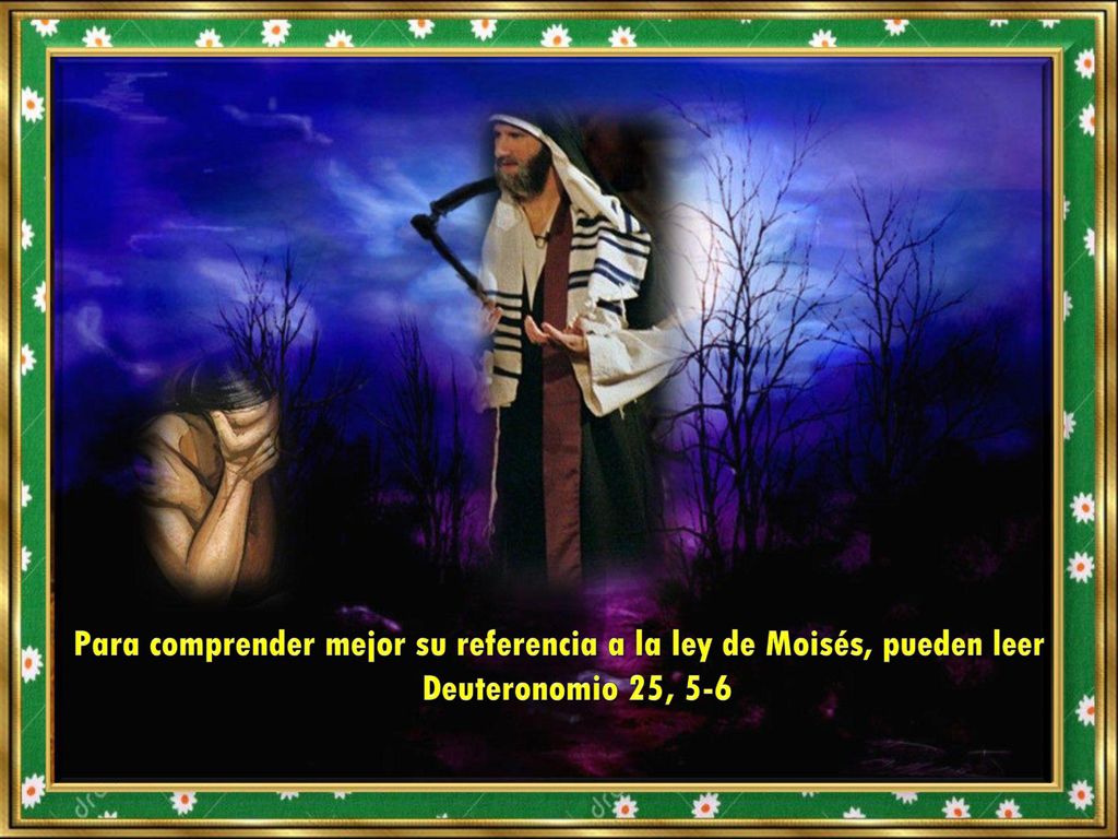 Para comprender mejor su referencia a la ley de Moisés, pueden leer Deuteronomio 25, 5-6