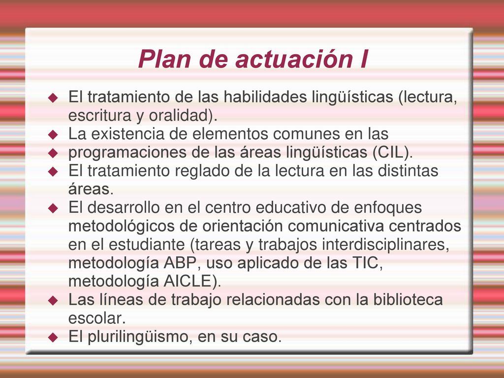 Plan de actuación I El tratamiento de las habilidades lingüísticas (lectura, escritura y oralidad).