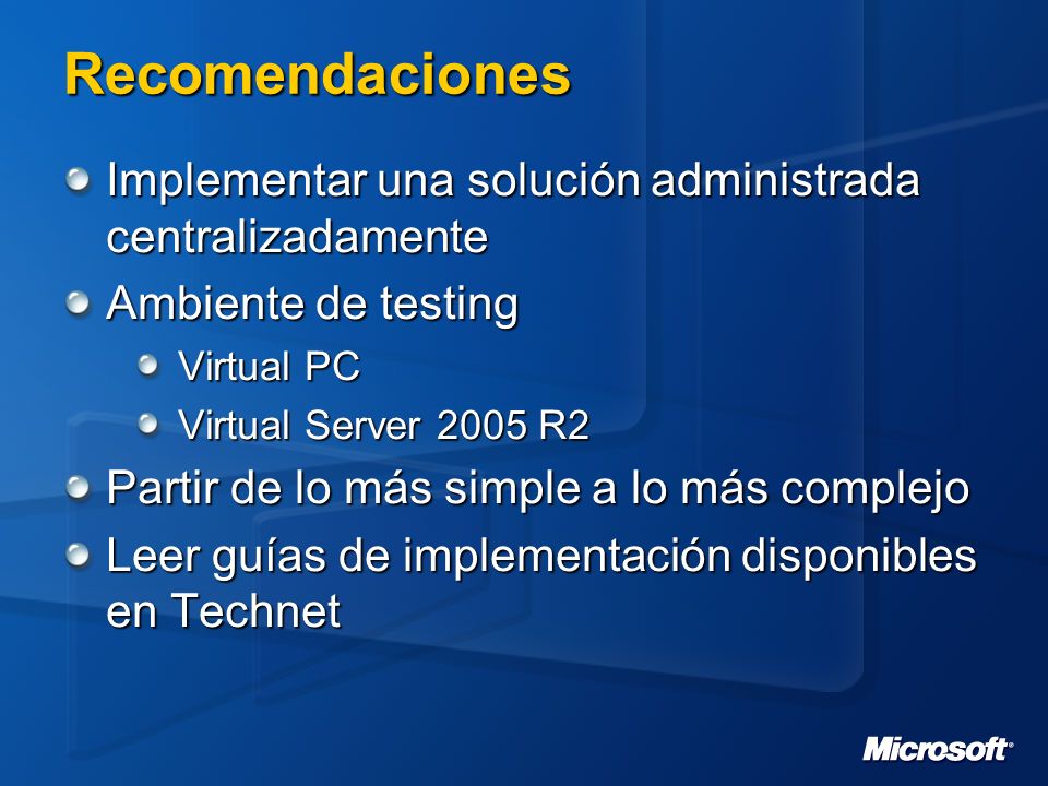 Recomendaciones Implementar una solución administrada centralizadamente. Ambiente de testing. Virtual PC.