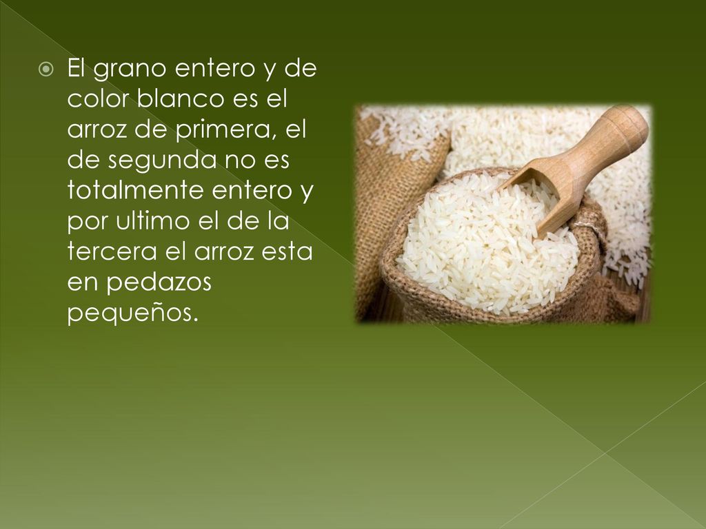 El grano entero y de color blanco es el arroz de primera, el de segunda no es totalmente entero y por ultimo el de la tercera el arroz esta en pedazos pequeños.