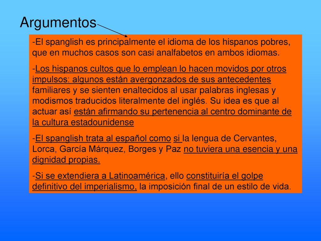 Argumentos -El spanglish es principalmente el idioma de los hispanos pobres, que en muchos casos son casi analfabetos en ambos idiomas.
