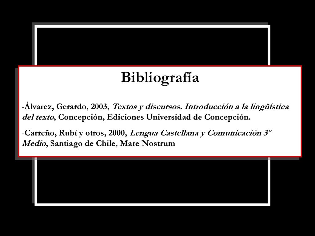Bibliografía Álvarez, Gerardo, 2003, Textos y discursos. Introducción a la lingüística del texto, Concepción, Ediciones Universidad de Concepción.
