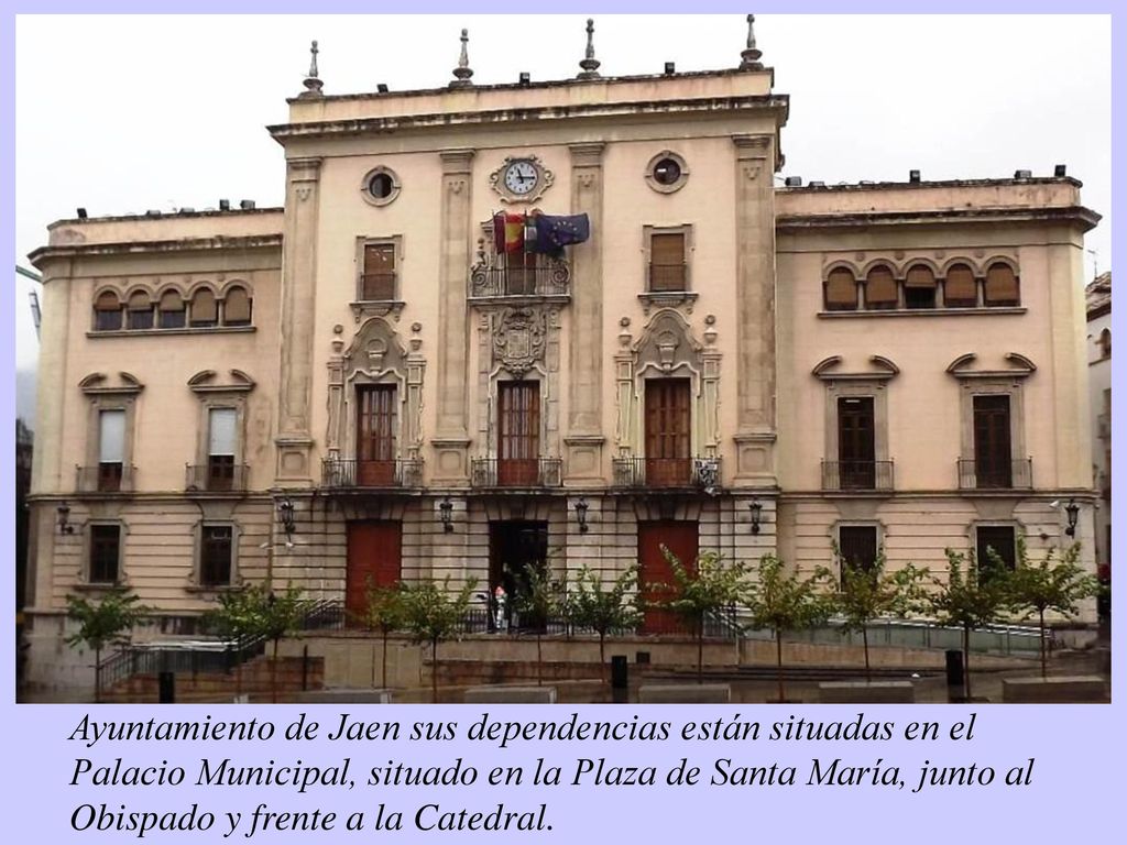 Ayuntamiento de Jaen sus dependencias están situadas en el Palacio Municipal, situado en la Plaza de Santa María, junto al Obispado y frente a la Catedral.