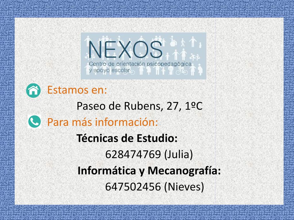 Estamos en: Paseo de Rubens, 27, 1ºC Para más información: Técnicas de Estudio: (Julia) Informática y Mecanografía: (Nieves)