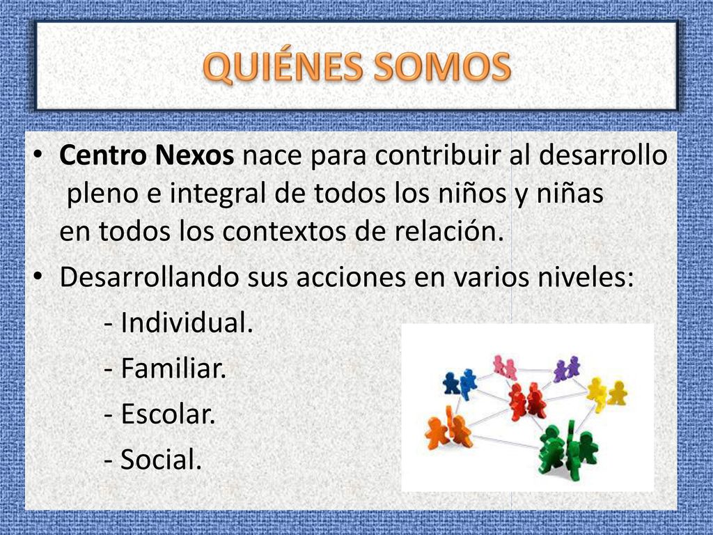 QUIÉNES SOMOS Centro Nexos nace para contribuir al desarrollo pleno e integral de todos los niños y niñas en todos los contextos de relación.