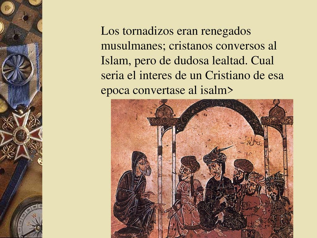 Los tornadizos eran renegados musulmanes; cristanos conversos al Islam, pero de dudosa lealtad.