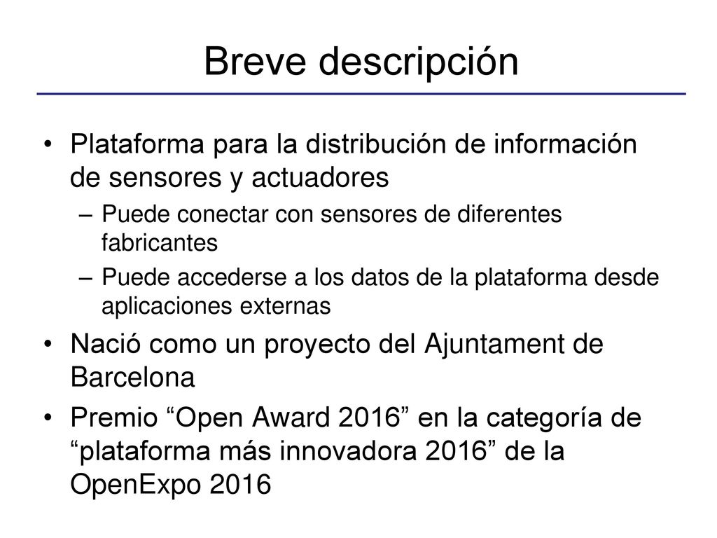 Breve descripción Plataforma para la distribución de información de sensores y actuadores. Puede conectar con sensores de diferentes fabricantes.
