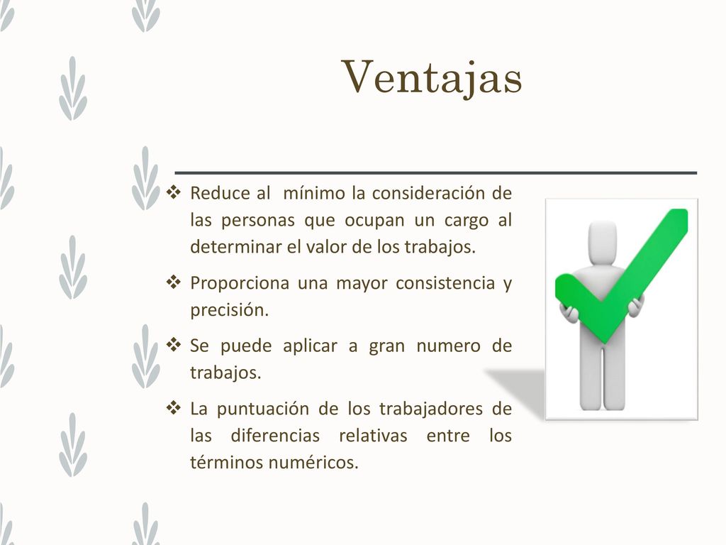 Ventajas Reduce al mínimo la consideración de las personas que ocupan un cargo al determinar el valor de los trabajos.