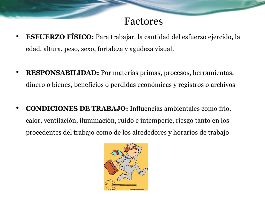Factores ESFUERZO FÍSICO: Para trabajar, la cantidad del esfuerzo ejercido, la edad, altura, peso, sexo, fortaleza y agudeza visual.