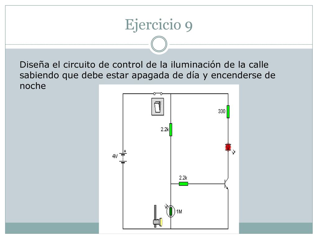 Ejercicio 9 Diseña el circuito de control de la iluminación de la calle sabiendo que debe estar apagada de día y encenderse de noche.