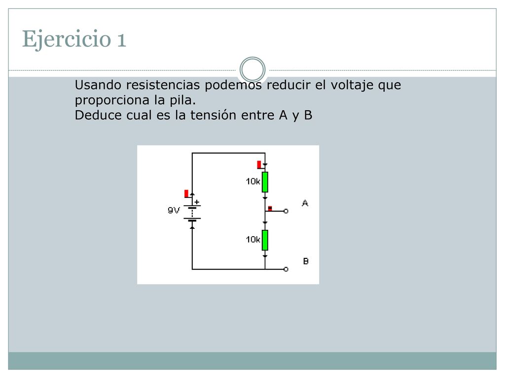 Ejercicio 1 Usando resistencias podemos reducir el voltaje que proporciona la pila.