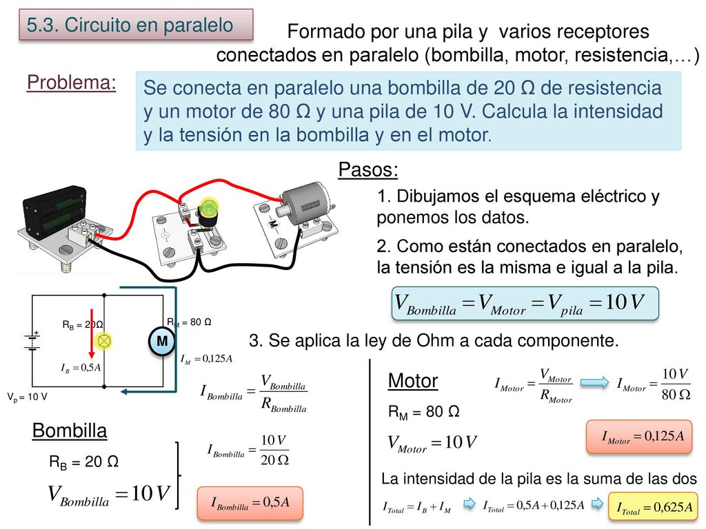 5.3. Circuito en paralelo Formado por una pila y varios receptores conectados en paralelo (bombilla, motor, resistencia,…)