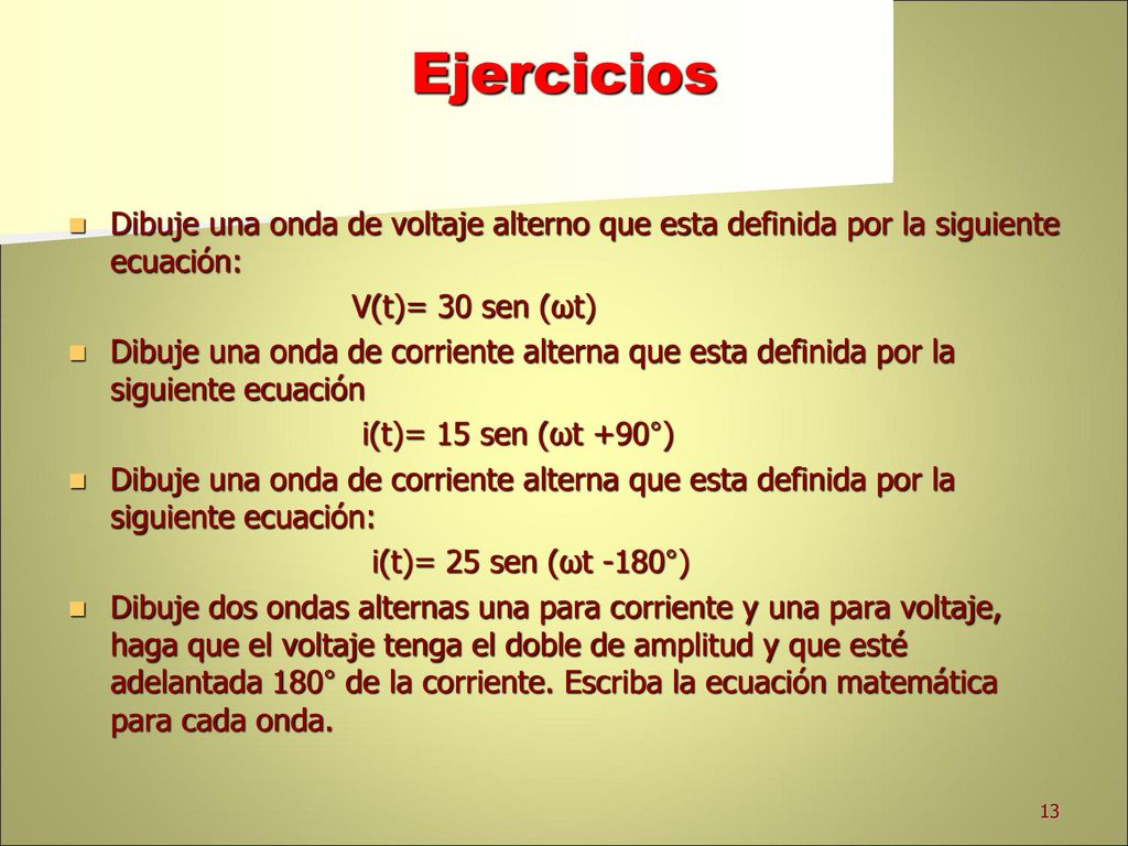 Ejercicios Dibuje una onda de voltaje alterno que esta definida por la siguiente ecuación: V(t)= 30 sen (ωt)