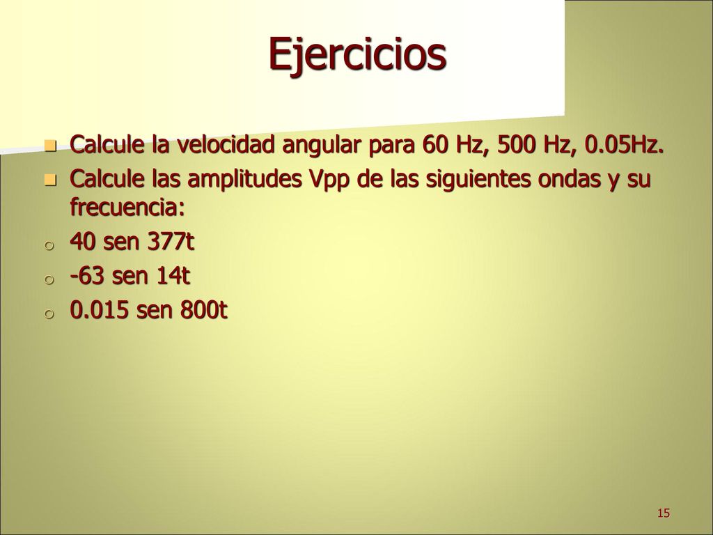 Ejercicios Calcule la velocidad angular para 60 Hz, 500 Hz, 0.05Hz.