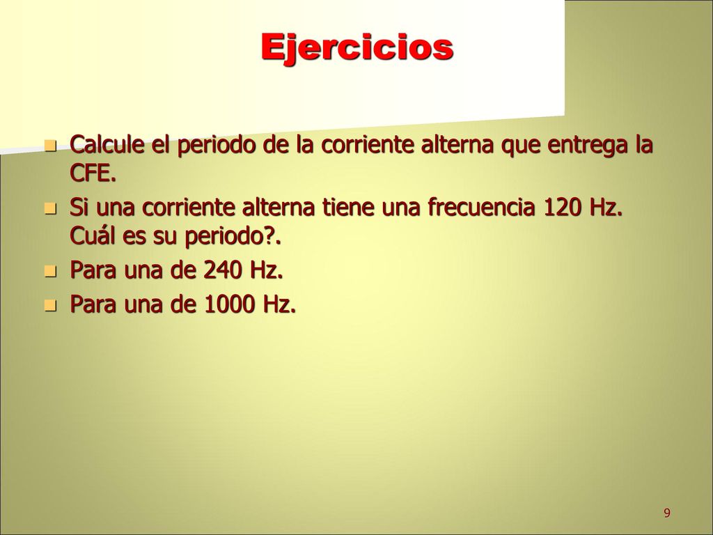 Ejercicios Calcule el periodo de la corriente alterna que entrega la CFE. Si una corriente alterna tiene una frecuencia 120 Hz. Cuál es su periodo .