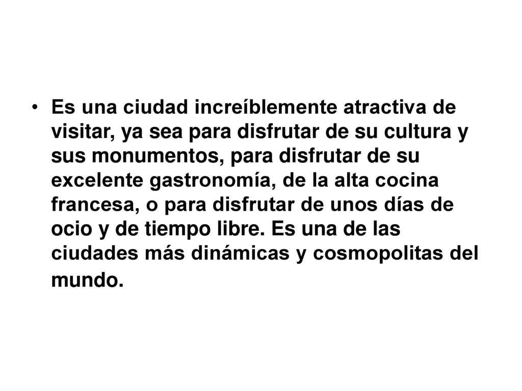Es una ciudad increíblemente atractiva de visitar, ya sea para disfrutar de su cultura y sus monumentos, para disfrutar de su excelente gastronomía, de la alta cocina francesa, o para disfrutar de unos días de ocio y de tiempo libre.