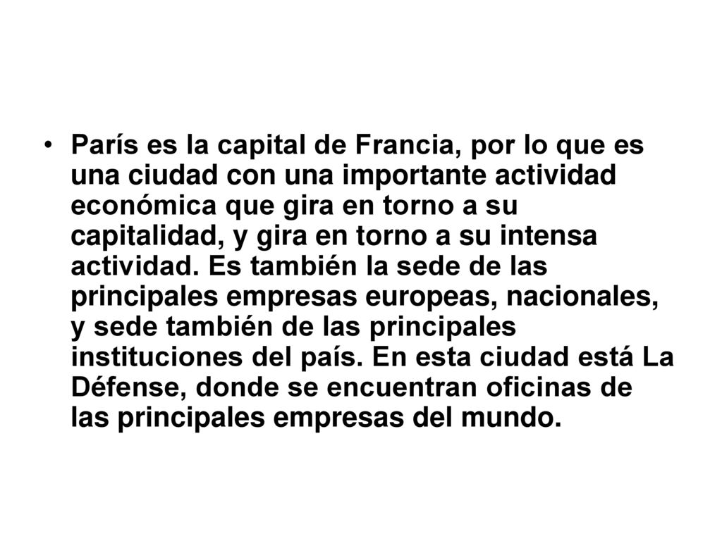 París es la capital de Francia, por lo que es una ciudad con una importante actividad económica que gira en torno a su capitalidad, y gira en torno a su intensa actividad.