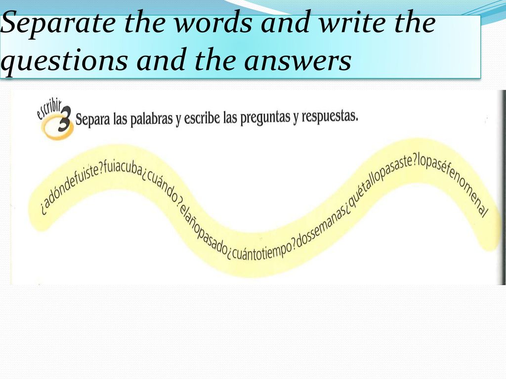 Separate the words and write the questions and the answers