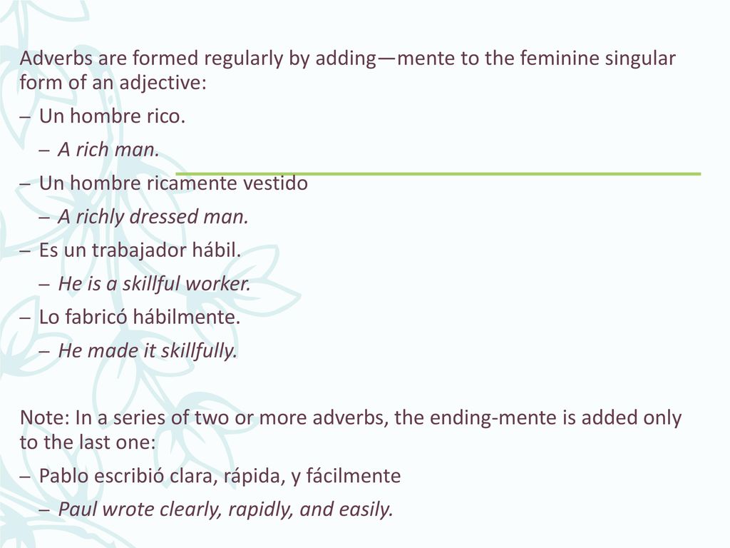 Adverbs are formed regularly by adding—mente to the feminine singular form of an adjective: