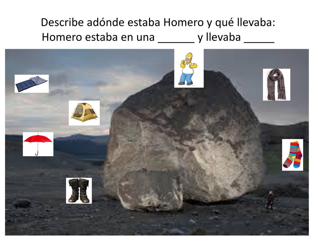 Describe adónde estaba Homero y qué llevaba: Homero estaba en una ______ y llevaba _____