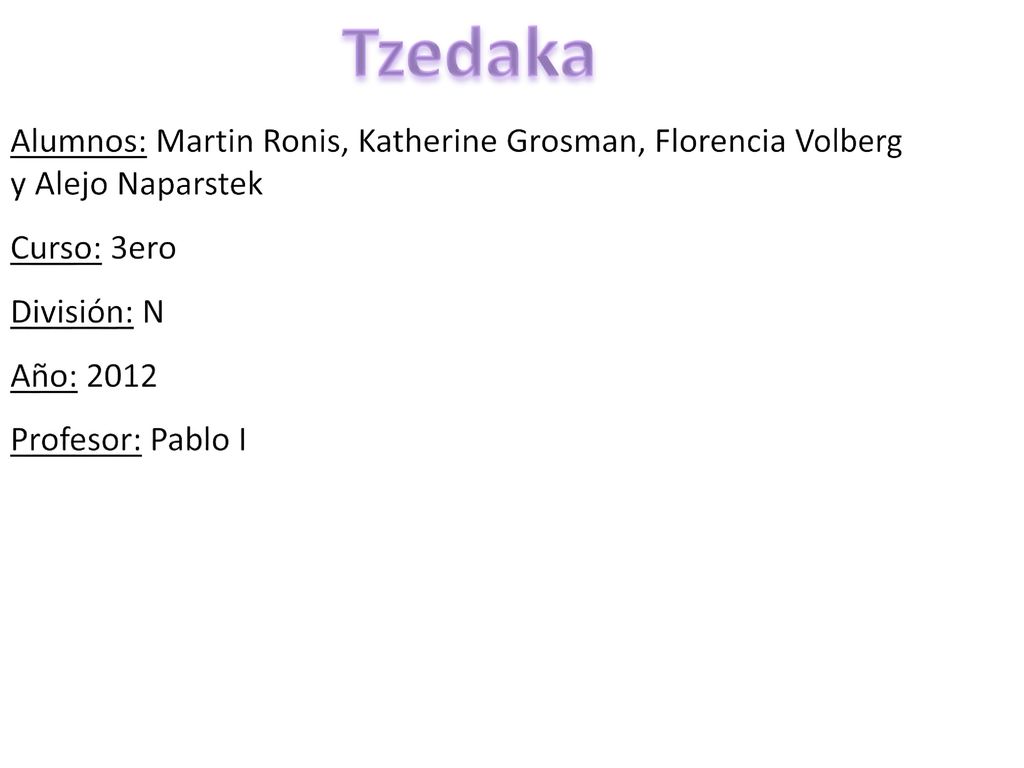 Tzedaka Alumnos: Martin Ronis, Katherine Grosman, Florencia Volberg y Alejo Naparstek. Curso: 3ero.