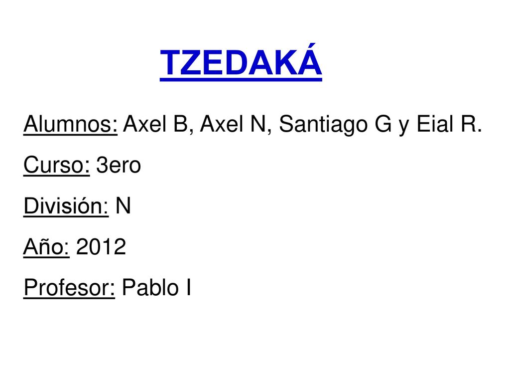 TZEDAKÁ Alumnos: Axel B, Axel N, Santiago G y Eial R. Curso: 3ero
