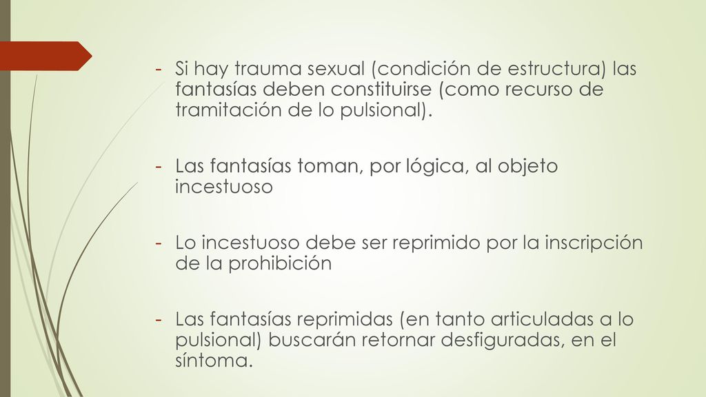 Si hay trauma sexual (condición de estructura) las fantasías deben constituirse (como recurso de tramitación de lo pulsional).