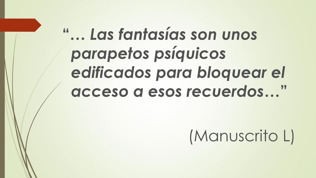 … Las fantasías son unos parapetos psíquicos edificados para bloquear el acceso a esos recuerdos… (Manuscrito L)