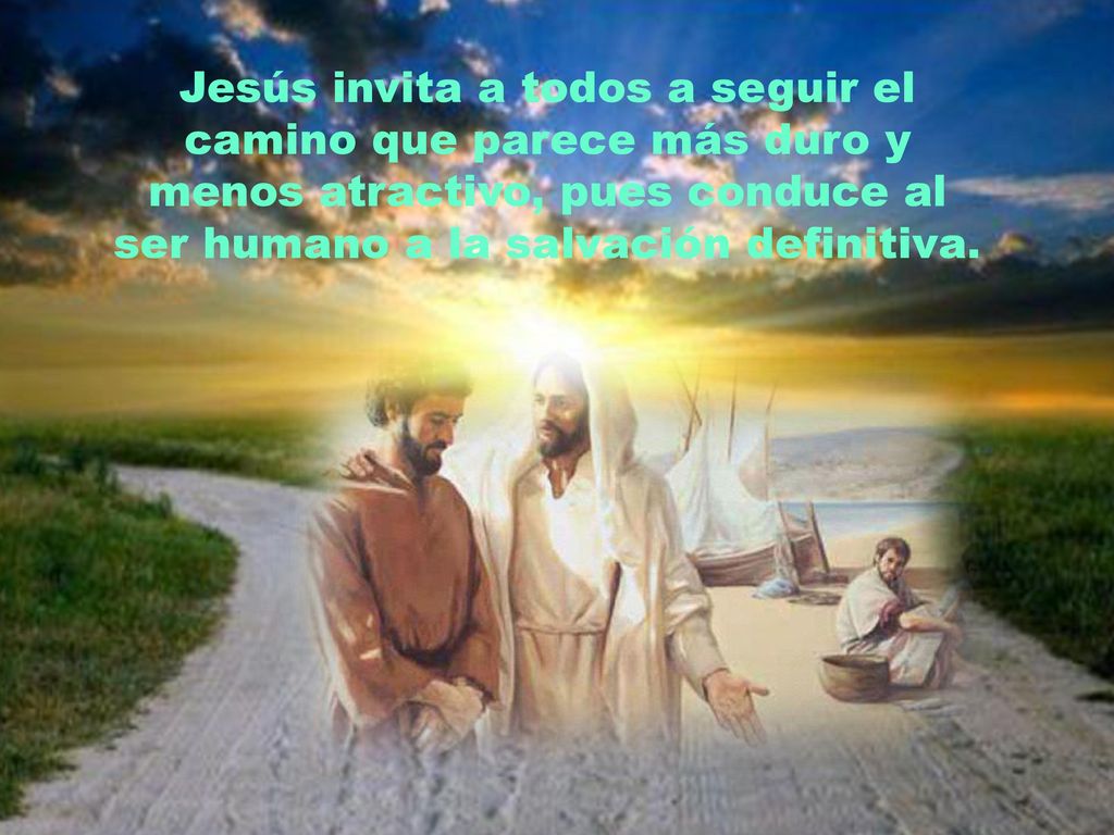 Jesús invita a todos a seguir el camino que parece más duro y menos atractivo, pues conduce al ser humano a la salvación definitiva.