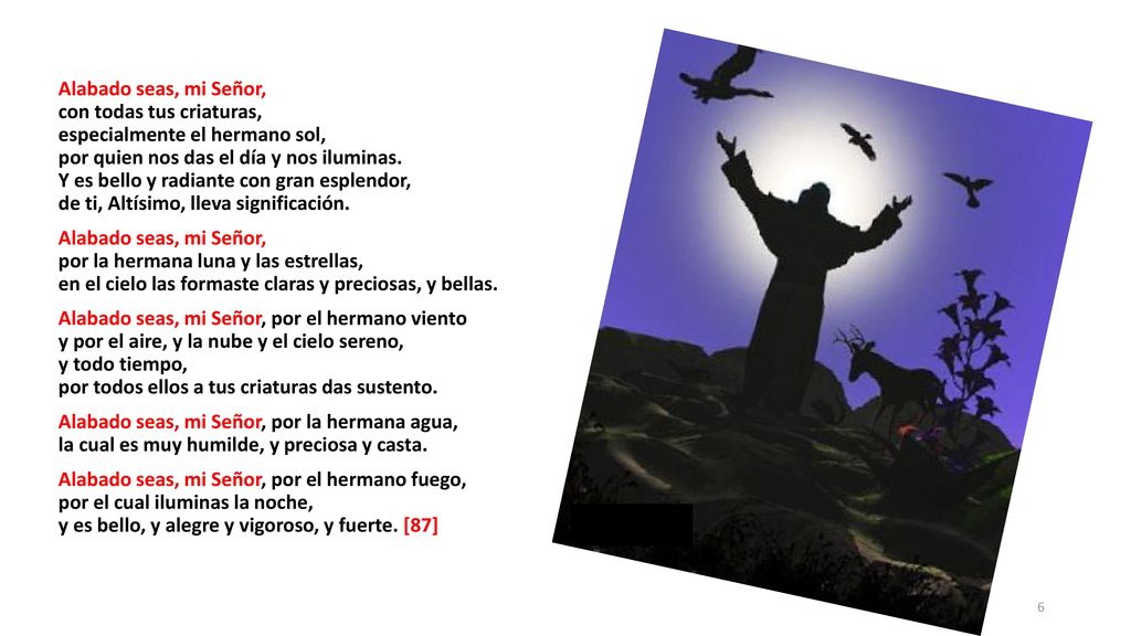 Alabado seas, mi Señor, con todas tus criaturas, especialmente el hermano sol, por quien nos das el día y nos iluminas.