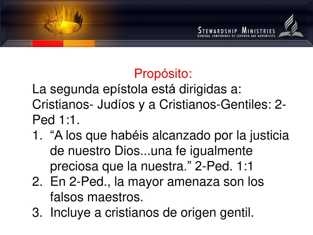 Propósito: La segunda epístola está dirigidas a: Cristianos- Judíos y a Cristianos-Gentiles: 2-Ped 1:1.