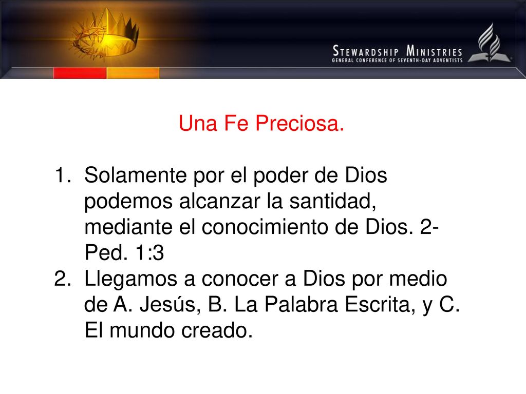 Una Fe Preciosa. Solamente por el poder de Dios podemos alcanzar la santidad, mediante el conocimiento de Dios. 2-Ped. 1:3.