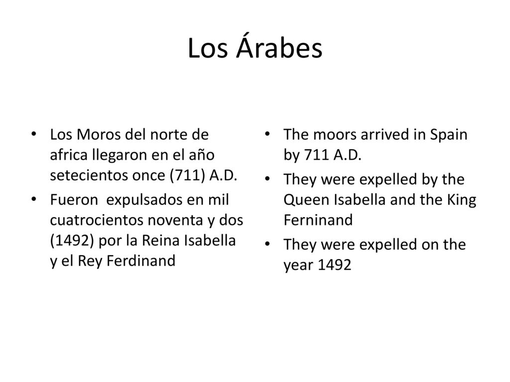 Los Árabes Los Moros del norte de africa llegaron en el año setecientos once (711) A.D.