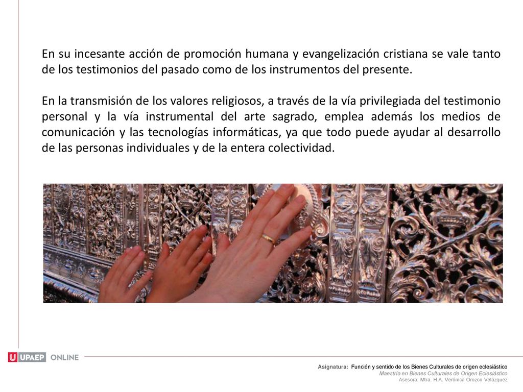 En su incesante acción de promoción humana y evangelización cristiana se vale tanto de los testimonios del pasado como de los instrumentos del presente.