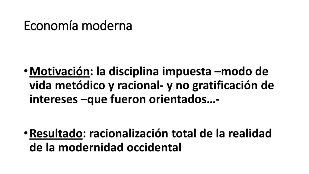 Economía moderna Motivación: la disciplina impuesta –modo de vida metódico y racional- y no gratificación de intereses –que fueron orientados…-
