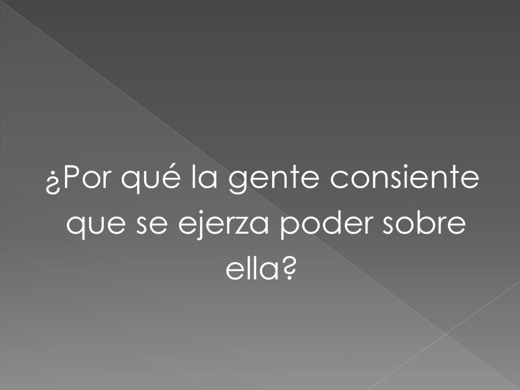 ¿Por qué la gente consiente que se ejerza poder sobre ella