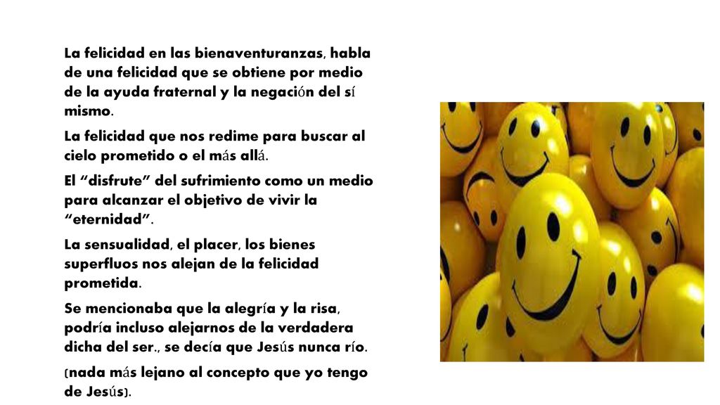 La felicidad en las bienaventuranzas, habla de una felicidad que se obtiene por medio de la ayuda fraternal y la negación del sí mismo.
