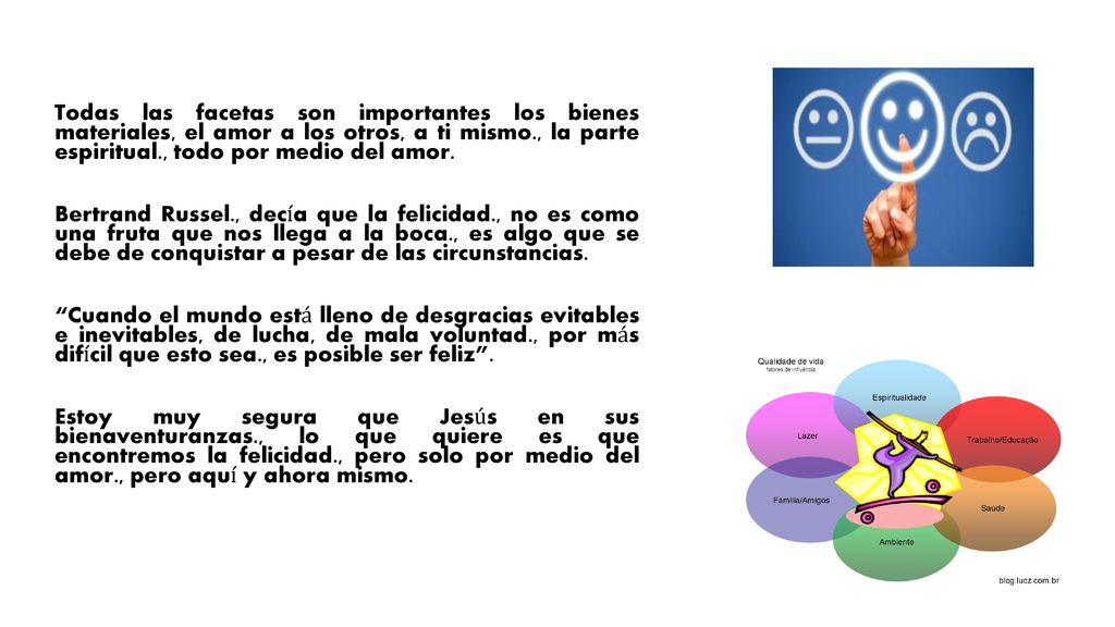 Todas las facetas son importantes los bienes materiales, el amor a los otros, a ti mismo., la parte espiritual., todo por medio del amor.