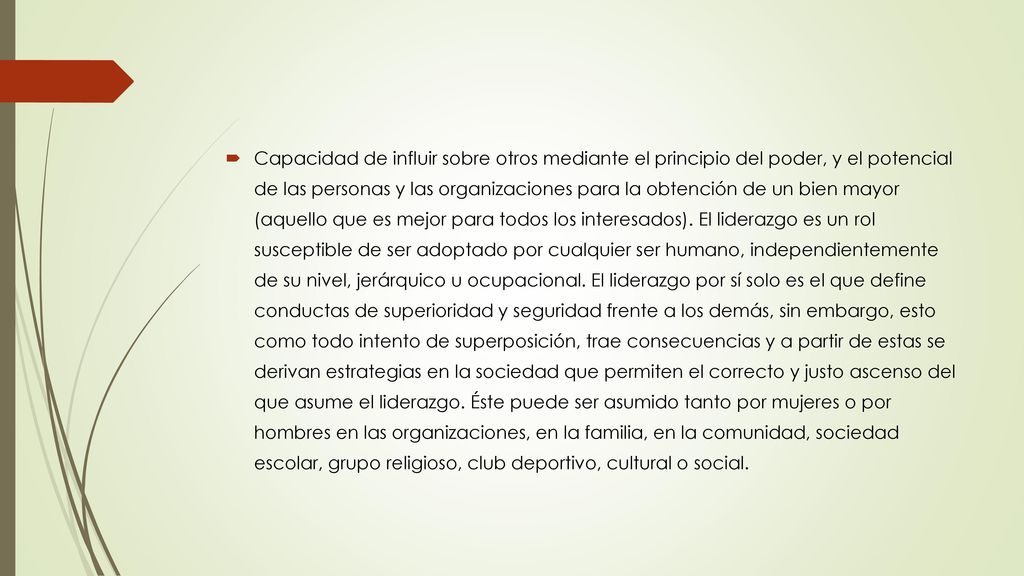 Capacidad de influir sobre otros mediante el principio del poder, y el potencial de las personas y las organizaciones para la obtención de un bien mayor (aquello que es mejor para todos los interesados).