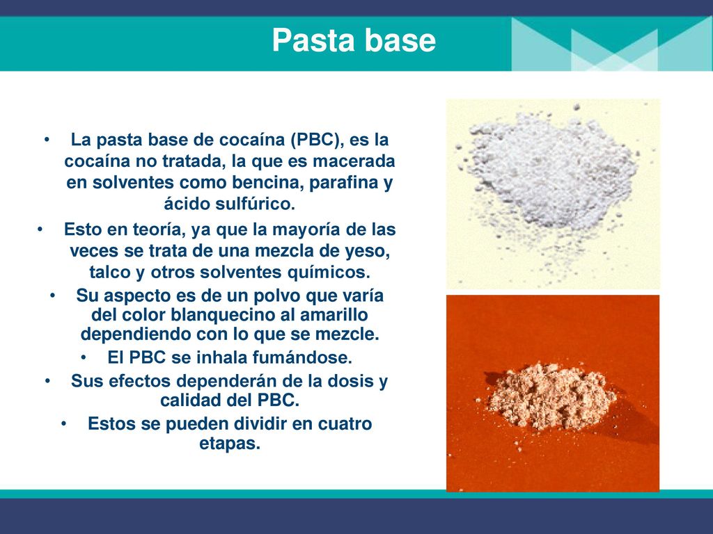 Pasta base La pasta base de cocaína (PBC), es la cocaína no tratada, la que es macerada en solventes como bencina, parafina y ácido sulfúrico.